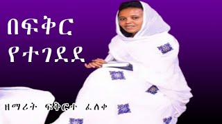 በፍቅር የተገደደ  ፍቅርተ ፈለቀ  BEFIKIR  Fikrte Feleke  New Ethiopian Orthodox Christian Gospel Song [upl. by Frisse]