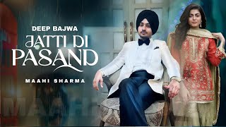 Jatti Di Pasand Song  Deep Bajwa  Maahi Sharma  New Song  Deep Bajwa New Song 2024 [upl. by Waxler]