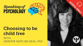 Choosing to be child free with Jennifer Watling Neal PhD  Speaking of Psychology [upl. by Lynden]