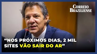 HADDAD DIZ QUE 2 MIL SITES DE BETS VÃO SAIR DO AR [upl. by Gweneth]