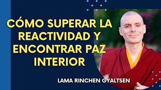 Cómo Superar la Reactividad y Encontrar Paz Interior Lama Rinchen [upl. by Atsyrt832]