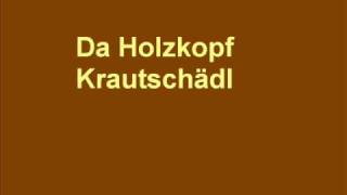 Krautschädl  Da Holzkopf [upl. by Atterrol]