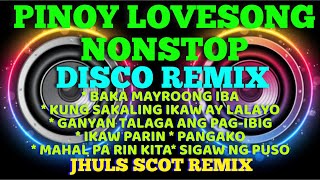 PINOY LOVE SONGS  NONSTOP DISCO REMIX   JHULS SCOT REMIX [upl. by Nnylrahc]