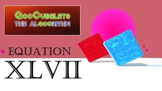 GooCubelets the Algoorithm Equation XLVII 47 [upl. by Eriam157]