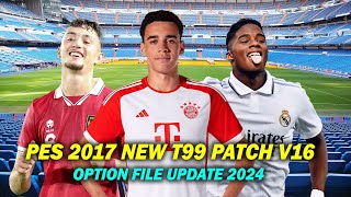 PES 2017 NEW T99 PATCH V16 OPTION FILE UPDATE MAY 2024 [upl. by Serg101]