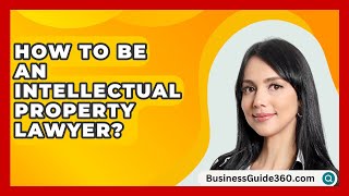 How To Be An Intellectual Property Lawyer  BusinessGuide360com [upl. by Aylat]