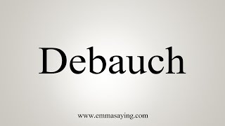 How To Say Debauch [upl. by Inhsor817]