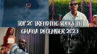 Top 20 Trending Songs In Ghana December 2023 [upl. by Arodoet]