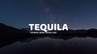 Tequila lyrics  Music Travel Love [upl. by Vinna]