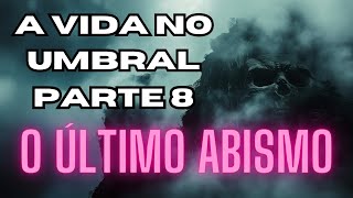 Jornada Espiritual Desvendendo a Vida no Umbral Parte 8  O Último Abismo [upl. by Crescantia]