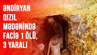 ƏNDİRYAN QIZIL MƏDƏNİNDƏ FACİƏ 1 ÖLÜ 3 YARALI [upl. by Gem]