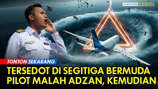 Pilot Asal Indonesia Dihina Ketika Adzan di Segitiga Bermuda Ketika Pesawat Tersedot [upl. by Huff]