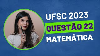 VESTIBULAR UFSC 2023  QUESTÃO 22 MATEMÁTICA [upl. by Parette]