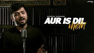 Aur Is Dil Mein Kya Rakha Hai  Unplugged Cover  Digbijoy Acharjee [upl. by Cand]