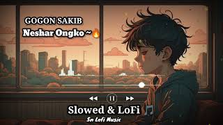 •Neshar Ongko 🔥 GOGON SAKIB ll Slowed amp LoFi Verson 🎵 [upl. by Orian]