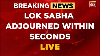 Lok Sabha LIVE Lok Sabha Adjourned Within Seconds  Parliament Today LIVE News  India Today LIVE [upl. by Aikcir]