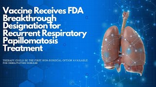 Vaccine Receives FDA Breakthrough Designation for Recurrent Respiratory Papillomatosis Treatment [upl. by Mervin]