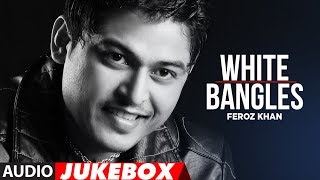 quotWhite Bangles Feroz Khan full songsquot  Audio Jukebox  Latest Punjabi Songs [upl. by Arakawa]