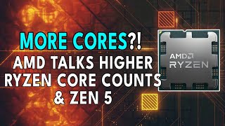 MORE CORES AMD Discusses Higher Ryzen Core Counts amp Zen 5 [upl. by Nytram]