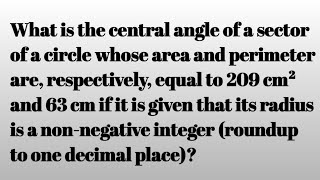 What is central angle of a sector of a circle whose area and perimeter are equal 209 cm² and 63 cm [upl. by Airlee72]