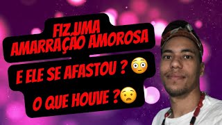 FIZ UMA AMARRAÇÃO AMOROSA E ELE SE AFASTOU  O QUE HOUVE   UM POUCO DE AXÉ [upl. by Anes692]