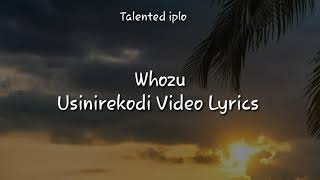 Whozu  Usinirekodi Official Video lyrics [upl. by Herrmann]