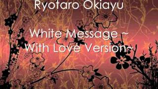 Ryotaro Okiayu  White Message  With Love Version [upl. by Gulick]