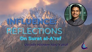 Influence  Reflections on Surah alAraf  Ustadh Hisham Abu Yusuf [upl. by Manup510]