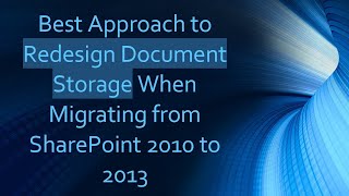 Best Approach to Redesign Document Storage When Migrating from SharePoint 2010 to 2013 [upl. by Llohcin804]