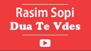 Rasim SOPI  Dua te vdes [upl. by Hsoj787]