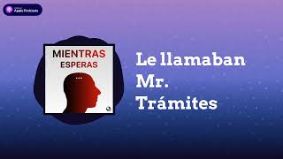 Le llamaban Mr Trámites  Mientras Esperas [upl. by Tice]