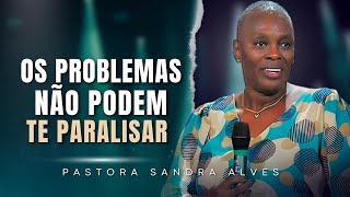 Os Problemas NÃO PODEM te PARALISAR   Pastora Sandra Alves [upl. by Zolly]