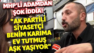 MHPLÄ° ADAMDAN ÅžOK Ä°DDÄ°A quotAK PARTÄ°LÄ° Ä°SÄ°M BENÄ°M KARIMA EV TUTMUÅž AÅžK YAÅžIYORquot SOKAK RÃ–PORTAJLARI [upl. by Odareg]