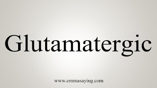 How To Say Glutamatergic [upl. by Jessey]