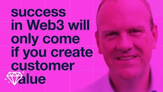 Succes in Web3 will only come if you create customer value [upl. by Anselmi]