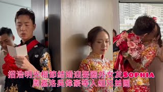 《愛回家》英進丨招浩明光棍節結婚迎娶圈外女友Sophia周嘉洛吳偉豪等人組兄弟團 [upl. by Eerac]