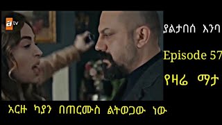 Yaltabese Enba Episode 57 ያልታበሳ አንባ ክፍል 57 አርዙ ካያን በጠርሙስ ልትወጋው ነው Atronos [upl. by Nyad647]