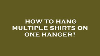 How to hang multiple shirts on one hanger [upl. by Ablem]