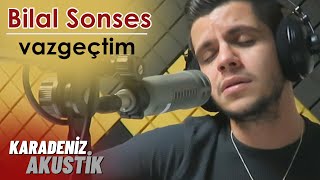 Bilal Sonses  Vazgeçtim KaradenizAkustik [upl. by Ianteen]