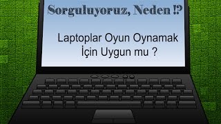 Sorguluyoruz Neden  Laptoplar Oyun Oynamak İçin Uygun Mu [upl. by Enilrad415]