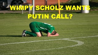 WIMPY SCHOLZ WANTS PUTIN CALL [upl. by Schulz755]