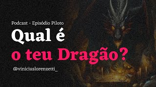 Qual é o Teu Dragão Episódio Piloto  Podcast Vinícius Lorenzetti [upl. by Bartko]