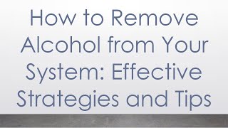 How to Remove Alcohol from Your System Effective Strategies and Tips [upl. by Brigham]