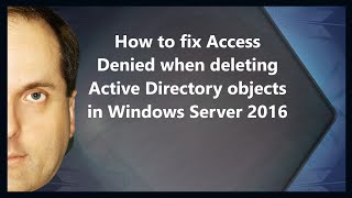 How to fix Access Denied when deleting Active Directory objects in Windows Server 2016 [upl. by Orhtej234]