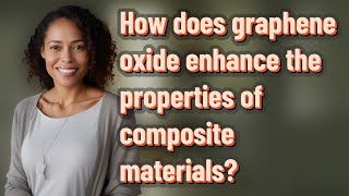 How does graphene oxide enhance the properties of composite materials [upl. by Lamonica878]