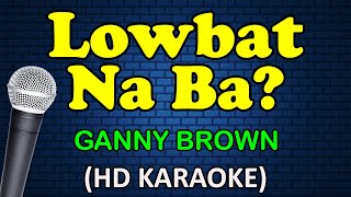 LOWBAT NA BA  Ganny Brown HD Karaoke [upl. by Ahsias]