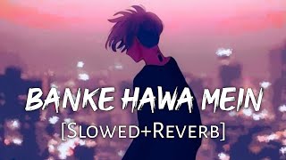 Banke Hawa Mein SlowedReverb Altamash Faridi  Sad Song  Lofi Music Channel [upl. by Aiset674]