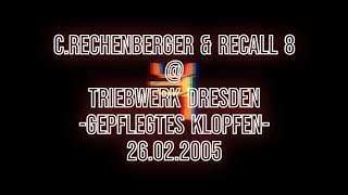 CRechenberger amp Recall 8  Triebwerk Dresden Gepflegtes Klopfen 26022005 [upl. by Ottavia792]