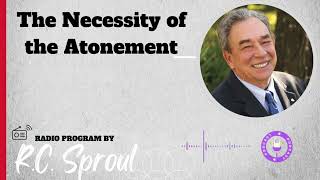 The Necessity of the Atonement  Sermon by RC Sproul [upl. by Ferwerda]