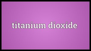 Titanium dioxide Meaning [upl. by Yerroc]